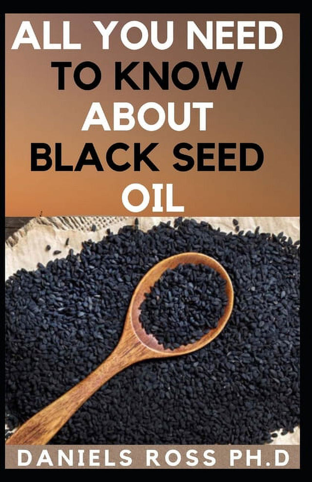 All You Need to Know about Black Seed Oil : Natural Healing Remedies, Traditional Healing with Black Cumin Oil, Herbal Remedies, Alternative Healing and Natural Health Remedies (Paperback)