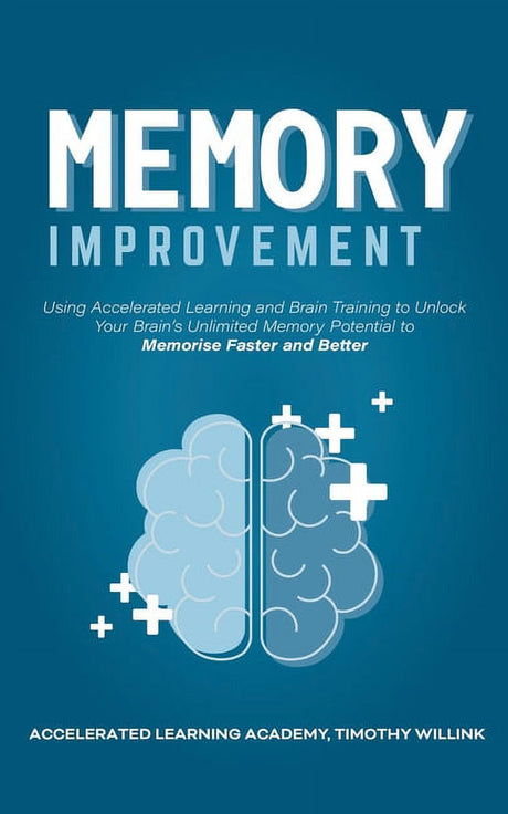 Memory Improvement : Using Accelerated Learning and Brain Training to Unlock Your Brain'S Unlimited Memory Potential to Memorise Faster and Better (Paperback)