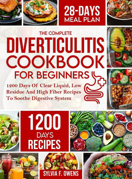 The Complete Diverticulitis Cookbook for Beginners : 1200 Days of Clear Liquid, Low Residue and High Fiber Recipes to Soothe Digestive System with 28-Day Meal Plan following 3-Stage Nutrition Guide to Manage and Prevent Flare-Ups (Hardcover)