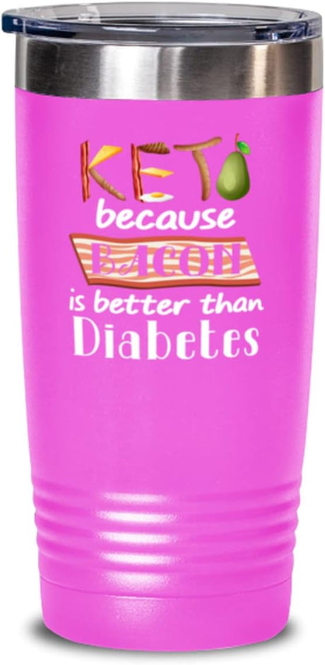 Ketogenic Diet Tumbler - Funny Keto - Low Carb - Ketogenic - Because Bacon Is Better than Diabetes - Keto - 20Oz Pink