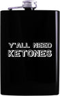 Y'All Need Ketones - 8Oz Hip Alcohol Drinking Flask, Black