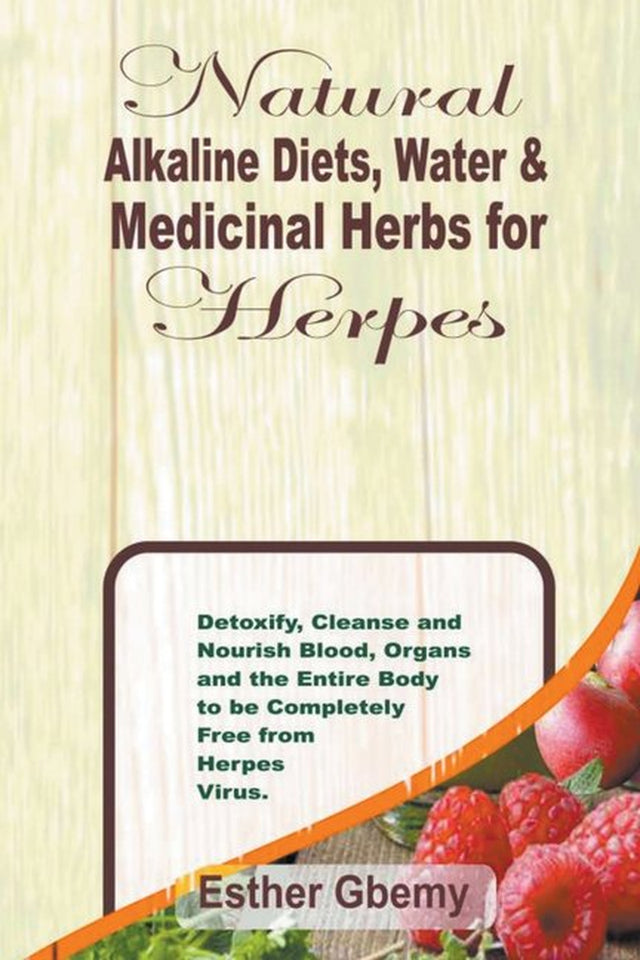 Natural Alkaline Diets, Water & Medicinal Herbs for Herpes: Detoxify, Cleanse and Nourish Blood, Organs and the Entire Body to Be Completely Free from Herpes Virus (Paperback)