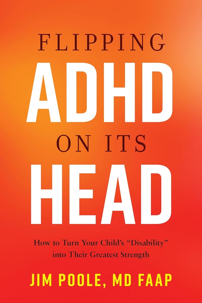 Flipping ADHD on Its Head: How to Turn Your Child's Disability into Their Greatest Strength