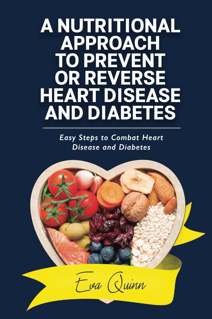 Une approche nutritionnelle pour prévenir ou inverser les maladies du coeur et le diabète : des étapes faciles pour combattre les maladies du coeur et le diabète