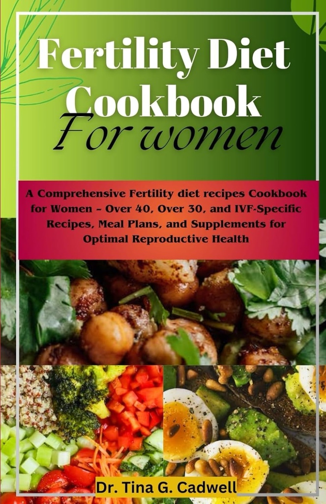 Feuillet de cuisson pour la fertilité pour les femmes : un régime alimentaire complet pour les femmes Cookbook pour les femmes – plus de 40, plus de 30, et des recettes spécifiques de FIV, des plans de repas, et des suppléments pour la santé génésique optimale