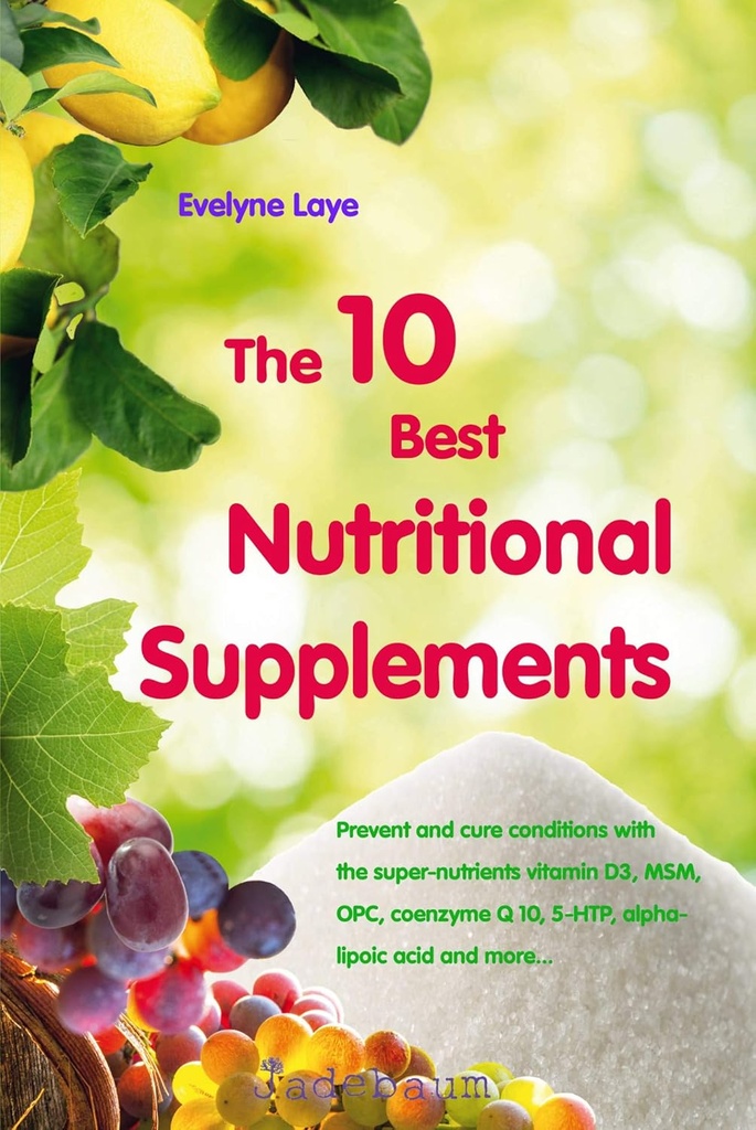 Les 10 meilleurs suppléments nutritionnels: Prévenir et guérir les conditions avec les supernutriments vitamine D3, MSM, OPC, coenzyme Q 10, 5-HTP, acide alpha-lipoïque, et plus encore...