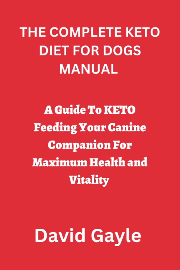 LE DIET KETO COMPLET POUR LE MANUEL DOGS : Guide pour nourrir votre compagnon canin pour une santé et une vitalité maximales