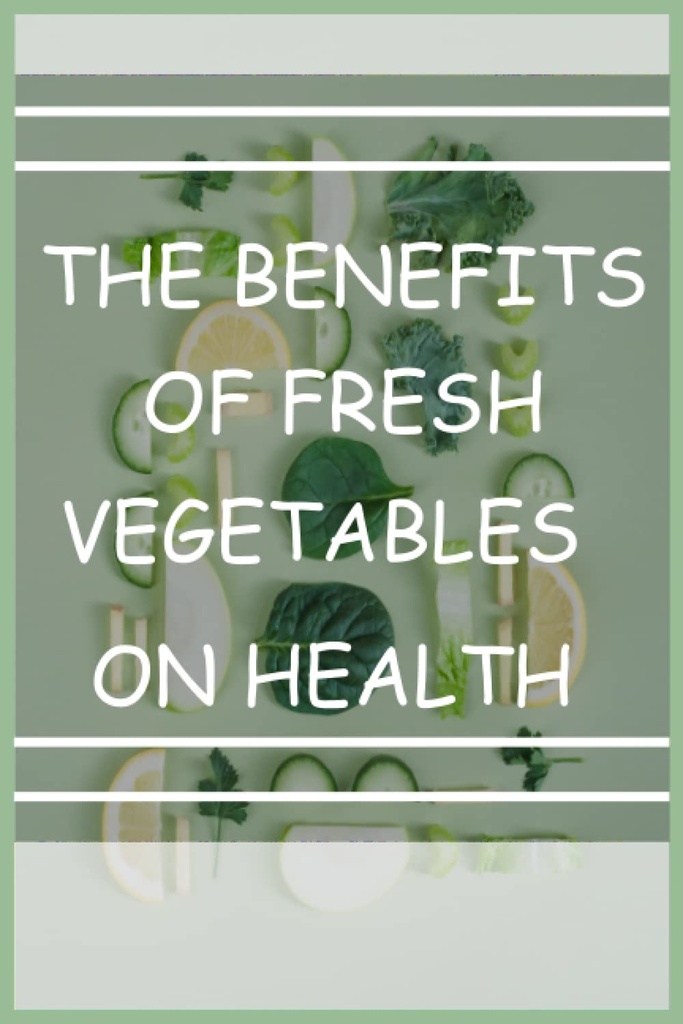The benefits of fresh vegetables on health: Blank lined journal notebook/The benefits of fresh vegetables/Alleviating chronic diseases/Plant proteins/6x9inches in size 120 pages