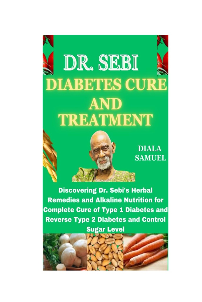 DR. SEBI DIABETES CURE ET TRAITEMENT: découverte des remèdes à base de plantes et de la nutrition alcaline du Dr Sebi pour une guérison complète du diabète de type 1 et du diabète inverse de type 2 et contrôle du niveau de sucre
