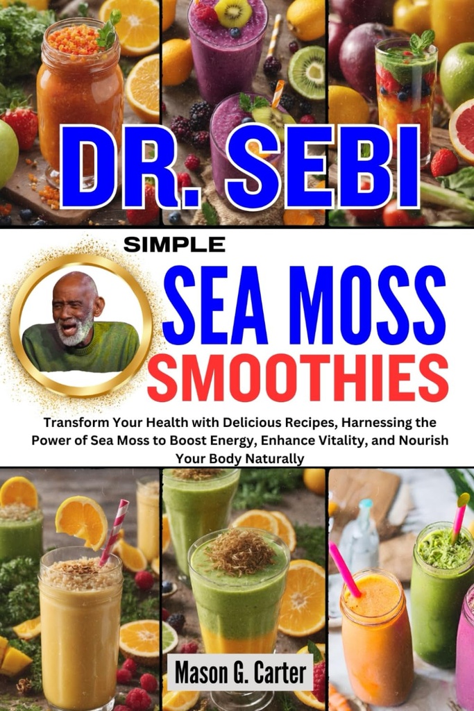 DR. SEBI SIMPLE SEA MOSS SMOOTHIES: Transformer votre santé avec des recettes délicieuses, exploiter le pouvoir de la mousse de mer pour stimuler l'énergie, améliorer la vitalité, ... (Dr. Sebi Healing Books pour toutes les maladies)