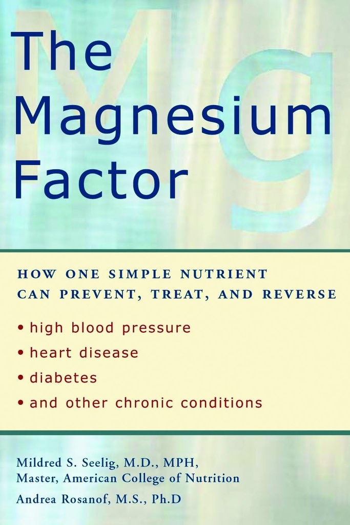 Le facteur de magnésium : comment un nutriment simple peut prévenir, traiter et inverser l'hypertension artérielle, les maladies cardiaques, le diabète et d'autres affections chroniques