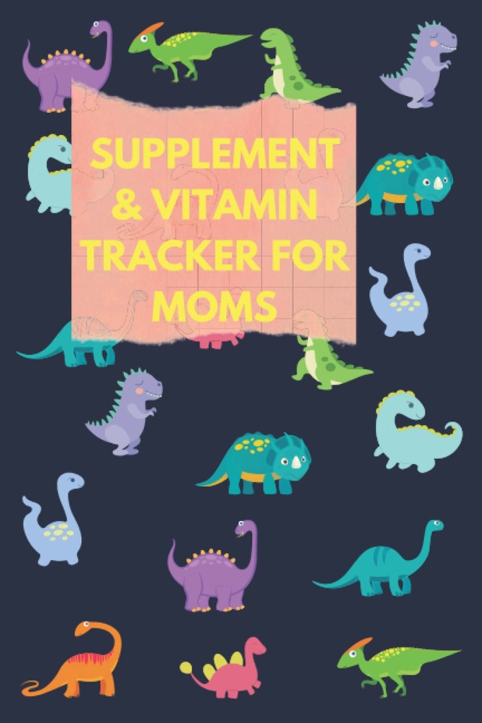 Supplément et suivi de la vitamine pour les mamans: utiliser ce livre de bord de médicaments de Dinosaure mignon pour suivre la médecine/Supplément/vitamine, temps d'admission, dosage et sommeil ... pour les femmes, la fertilité et le supplément d'humeur,