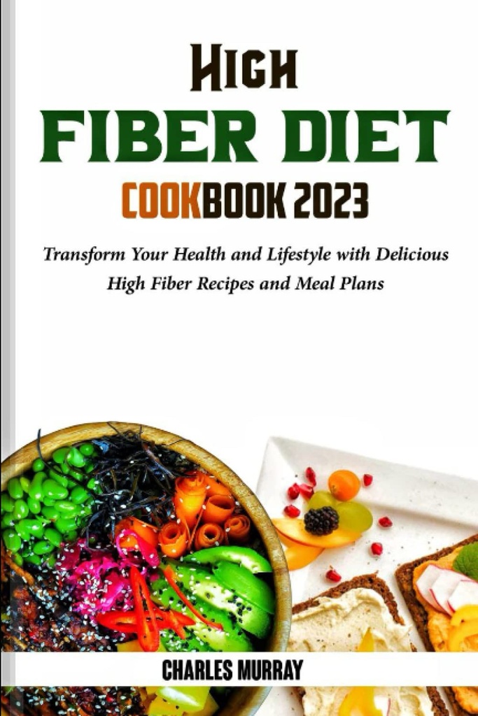 HIGH FIBER DIET COOKBOOK 2023: Transformez votre santé et votre mode de vie avec de délicieuses recettes de fibres hautes et des menus