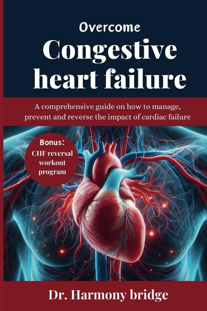 FAILURE DE CŒUR DE CONGESTIF EXTÉRIEURE: Un guide complet sur la façon de gérer, prévenir et inverser l'impact de l'insuffisance cardiaque