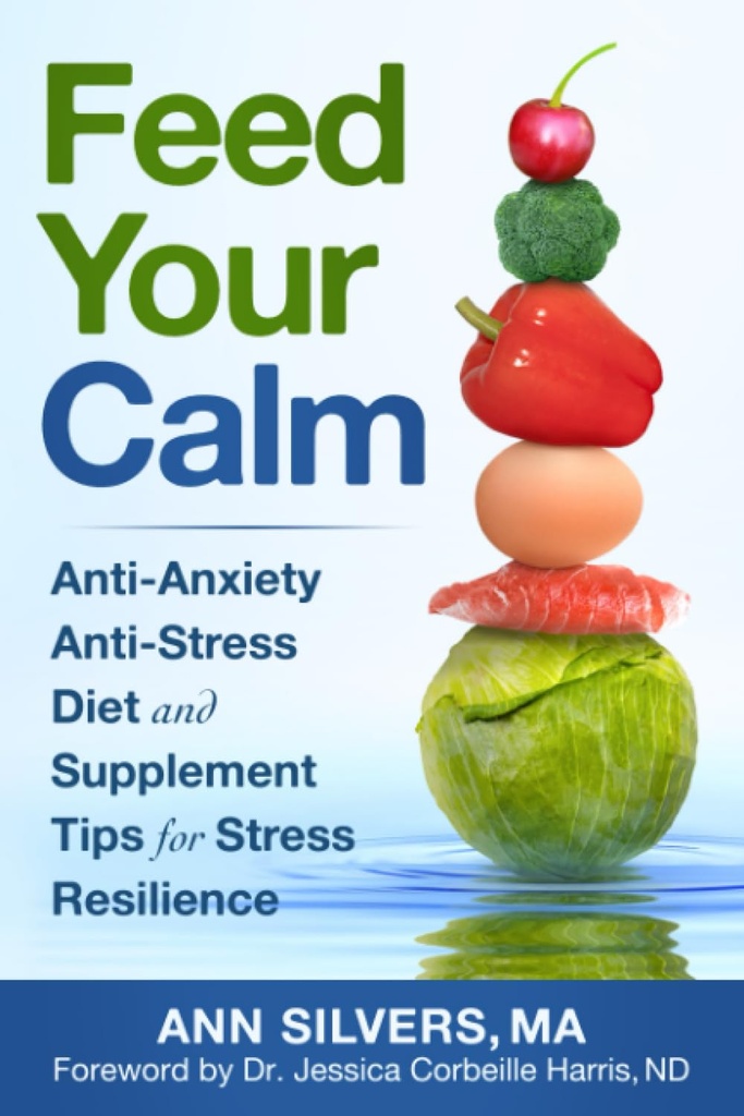 Nourrir votre calme: anti-anxiété anti-stress Diet et des conseils supplémentaires pour la résilience au stress