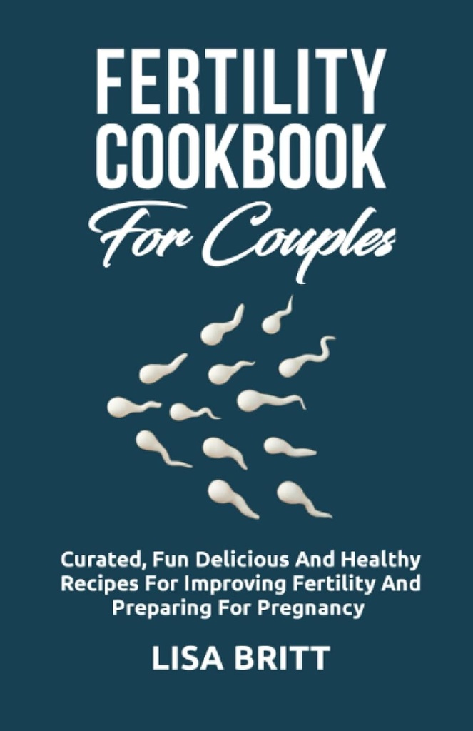 COOKBOOK DE FERTILITÉ POUR LES COUPLES : Recettes amusantes, délicieuses et saines pour améliorer la fertilité et préparer la grossesse