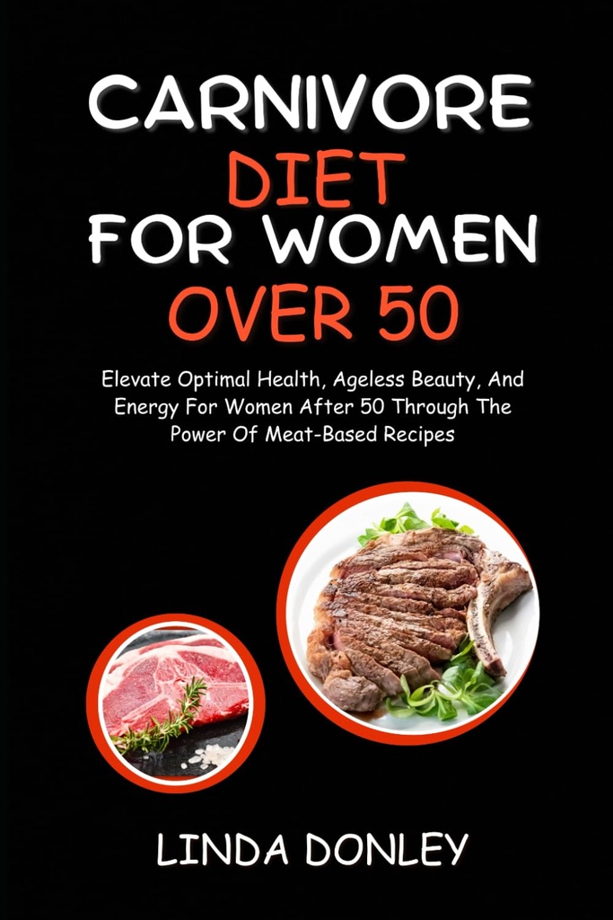 DIET CARNIVORE POUR LES FEMMES DE PLUS DE 50 ans : Élever la santé optimale, la beauté sans âge et l'énergie pour les femmes après 50 ans grâce au pouvoir des recettes à base de viande