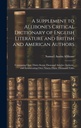 Un supplément au Dictionnaire critique de la littérature anglaise d'Allibone et aux auteurs britanniques et américains: contenant plus de trente-sept mille articles ... énumérant plus de quatre-vingt-treize mille titres