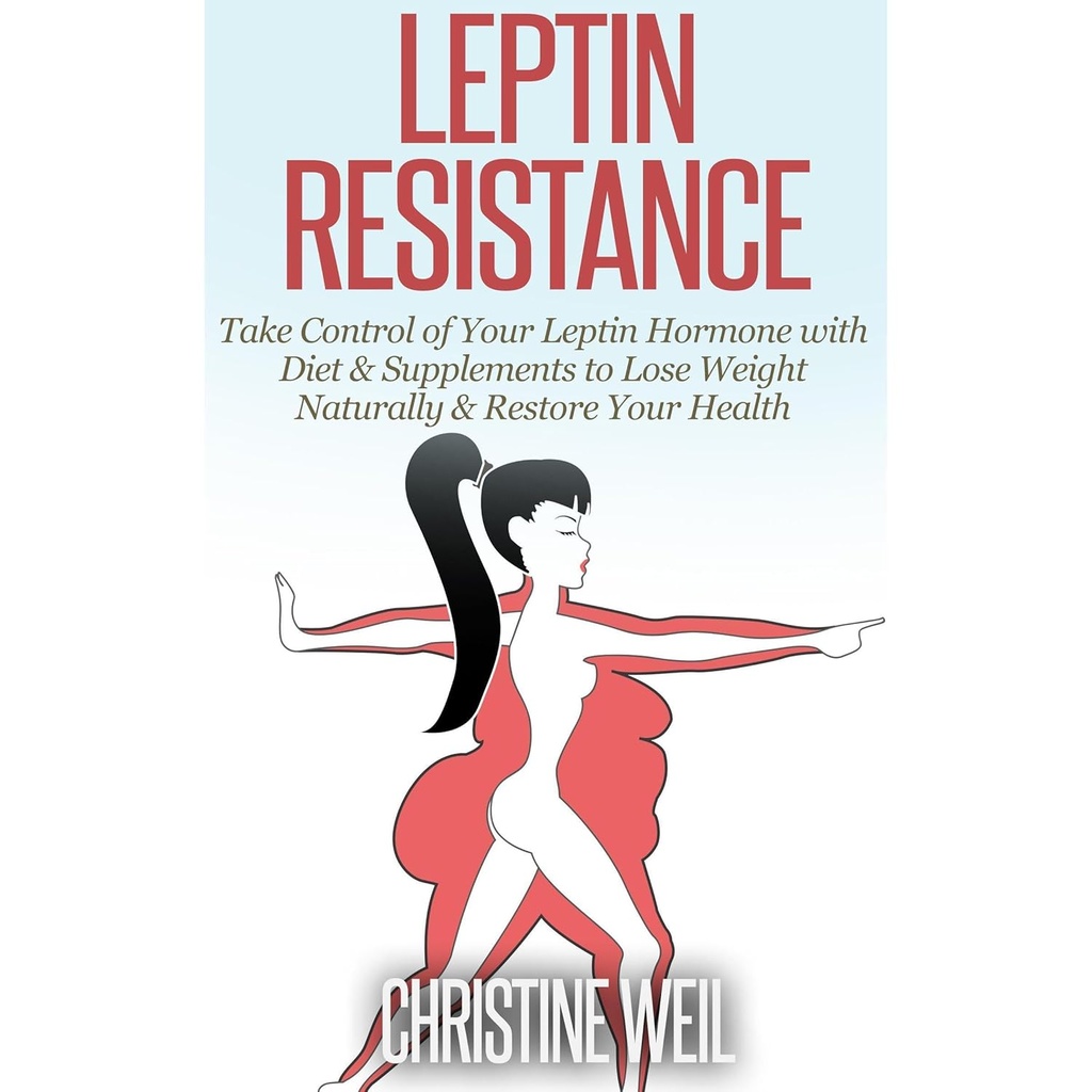 Résistance à la leptine: prenez le contrôle de votre Hormone de Leptine avec le régime alimentaire et suppléments pour perdre du poids naturellement et rétablir votre santé