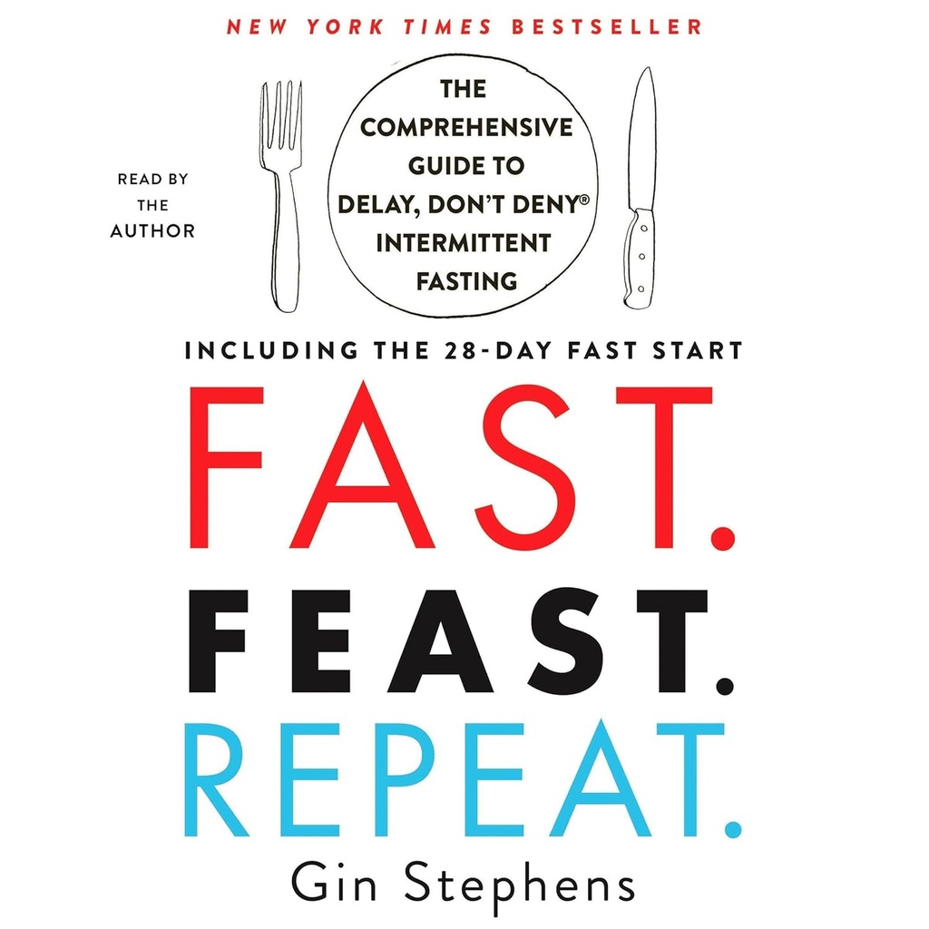Fast. Feast. Repeat.: The Comprehensive Guide to Delay, Don't Deny® Intermittent Fasting - Including the 28-Day FAST Start