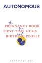 Autonomous - The pregnancy book for first-time mums and birthing people