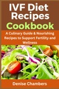 IVF Diet Recipes Cookbook: A Culinary Guide & Nourishing Recipes to Support Fertility and Wellness.