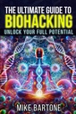 The Ultimate Guide to Biohacking: Unlock Your Full Potential: The Science of Peptides, Supplements, and Advanced Protocols for a Superhuman Life